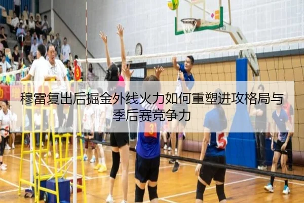 穆雷复出后掘金外线火力如何重塑进攻格局与季后赛竞争力